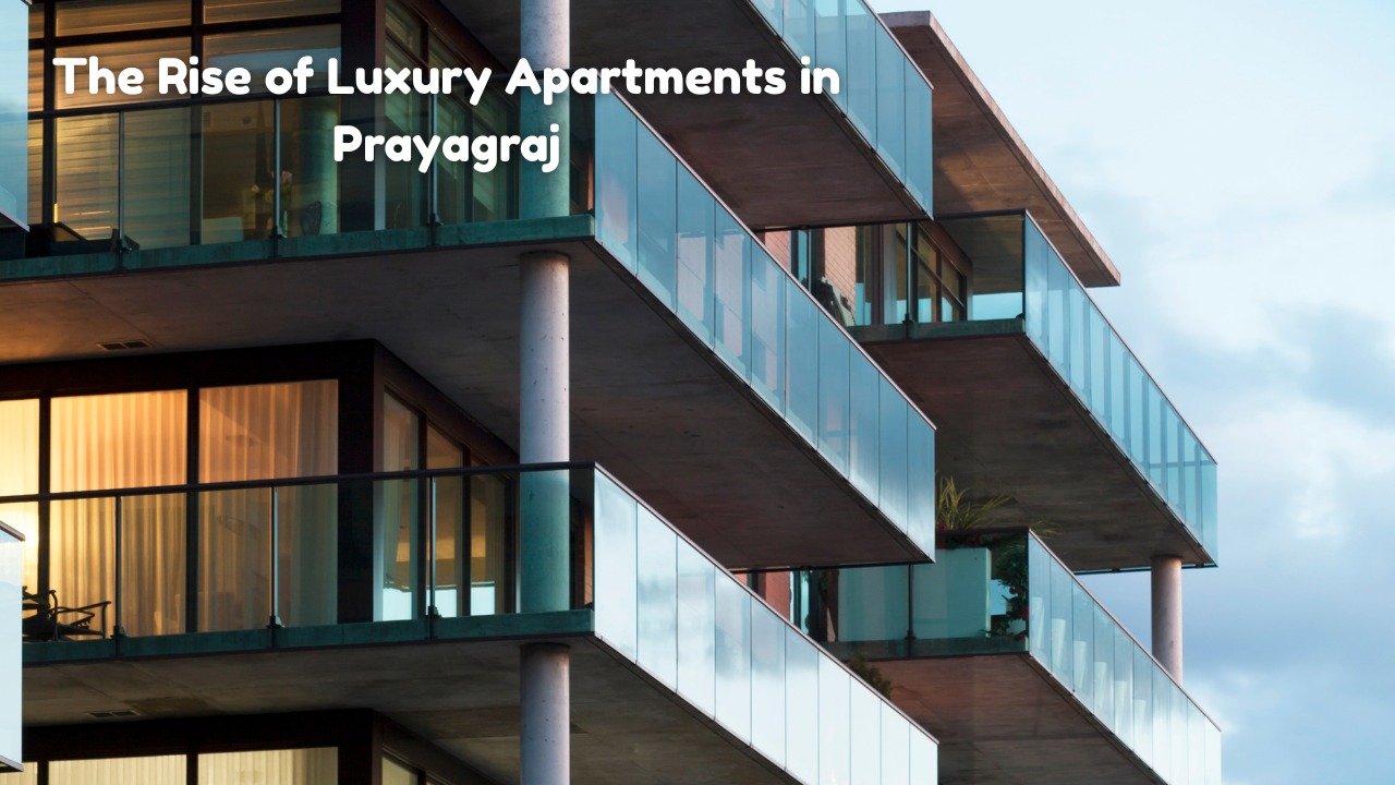 The Rise of Luxury Apartments in Prayagraj