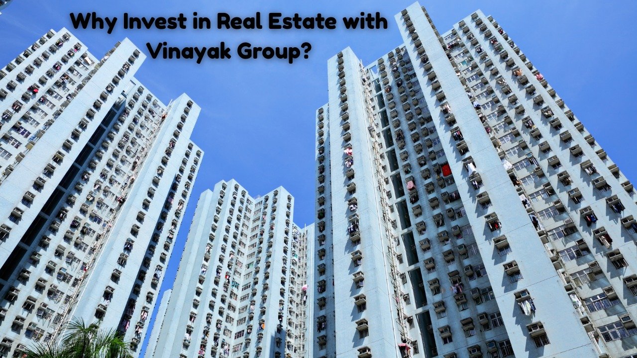 Why Invest in Real Estate with Vinayak Group?