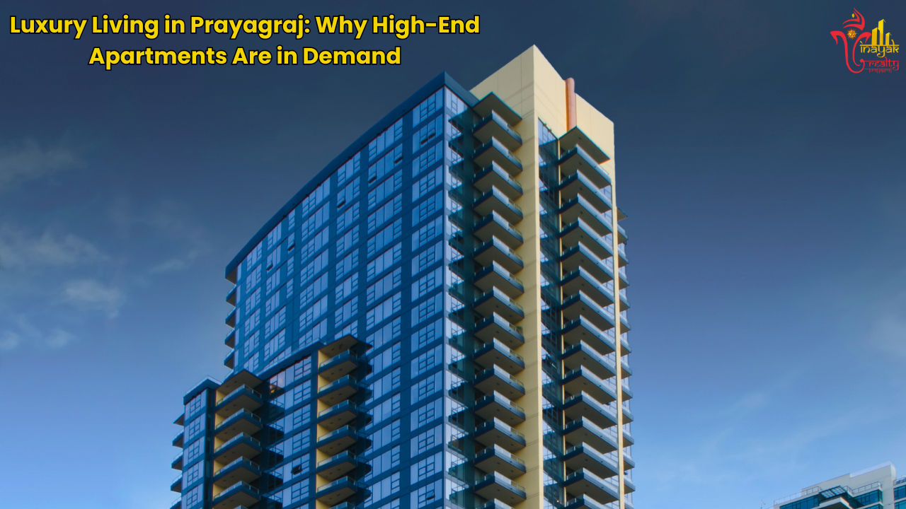Luxury Living in Prayagraj: Why High-End Apartments Are in Demand