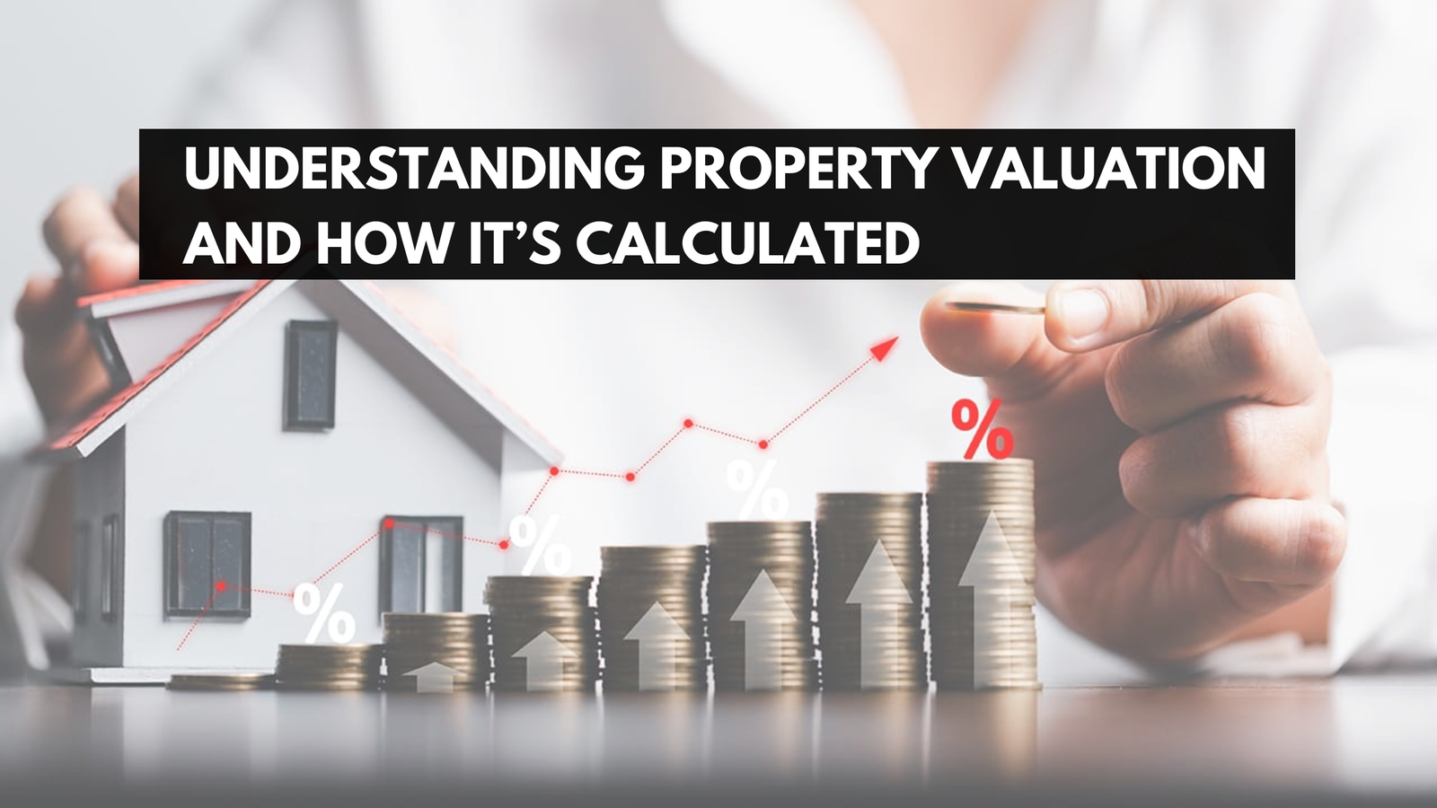 Understanding Property Valuation and How It’s Calculated
